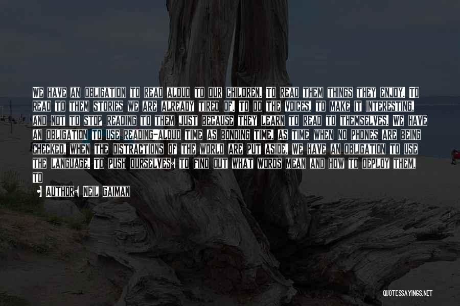 Neil Gaiman Quotes: We Have An Obligation To Read Aloud To Our Children. To Read Them Things They Enjoy. To Read To Them