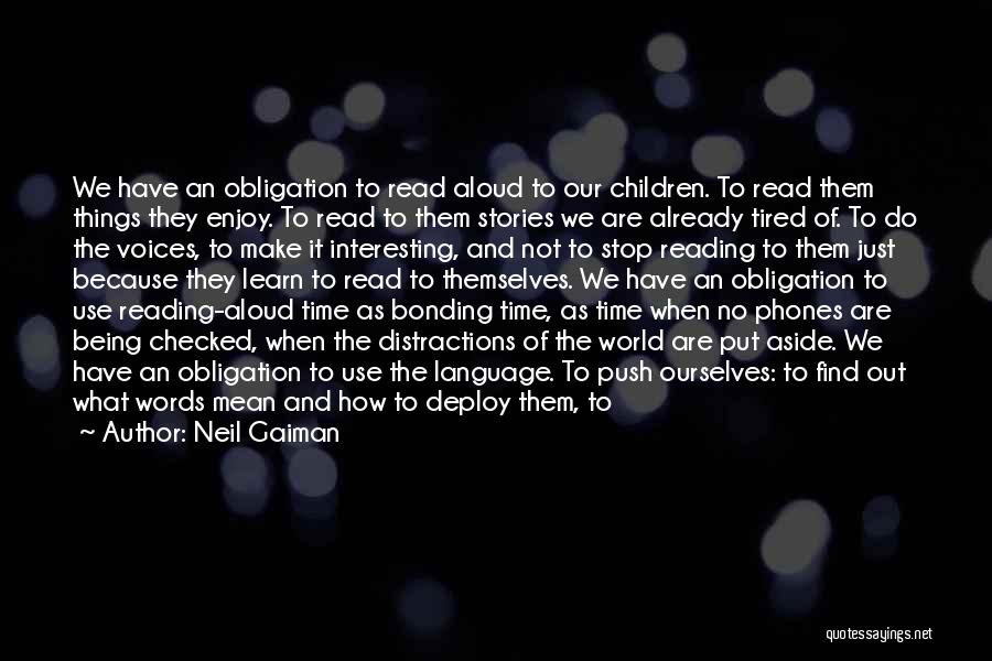 Neil Gaiman Quotes: We Have An Obligation To Read Aloud To Our Children. To Read Them Things They Enjoy. To Read To Them