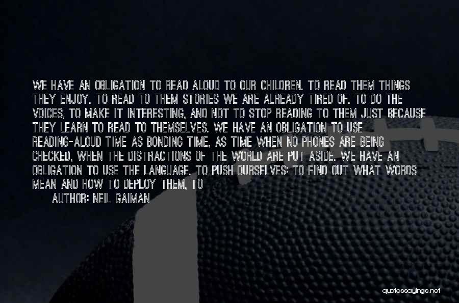 Neil Gaiman Quotes: We Have An Obligation To Read Aloud To Our Children. To Read Them Things They Enjoy. To Read To Them