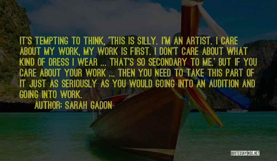 Sarah Gadon Quotes: It's Tempting To Think, 'this Is Silly. I'm An Artist. I Care About My Work, My Work Is First. I