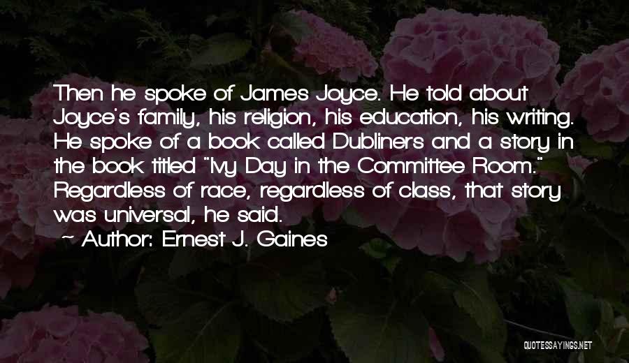 Ernest J. Gaines Quotes: Then He Spoke Of James Joyce. He Told About Joyce's Family, His Religion, His Education, His Writing. He Spoke Of