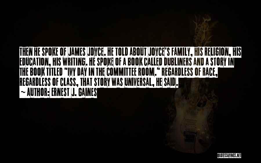 Ernest J. Gaines Quotes: Then He Spoke Of James Joyce. He Told About Joyce's Family, His Religion, His Education, His Writing. He Spoke Of