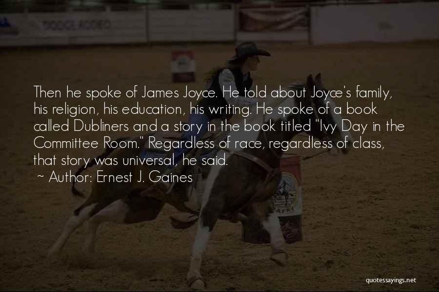 Ernest J. Gaines Quotes: Then He Spoke Of James Joyce. He Told About Joyce's Family, His Religion, His Education, His Writing. He Spoke Of