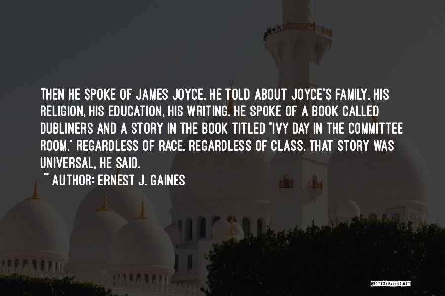 Ernest J. Gaines Quotes: Then He Spoke Of James Joyce. He Told About Joyce's Family, His Religion, His Education, His Writing. He Spoke Of