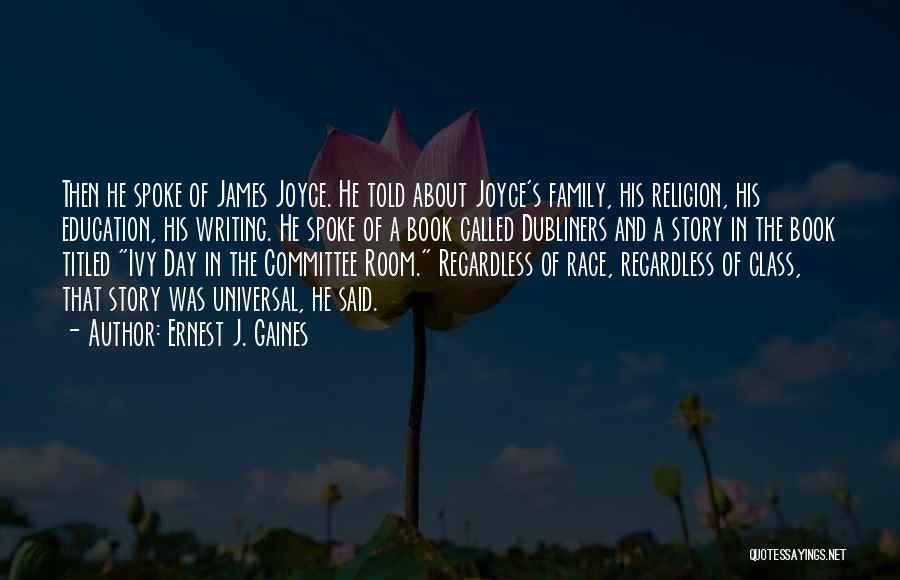 Ernest J. Gaines Quotes: Then He Spoke Of James Joyce. He Told About Joyce's Family, His Religion, His Education, His Writing. He Spoke Of
