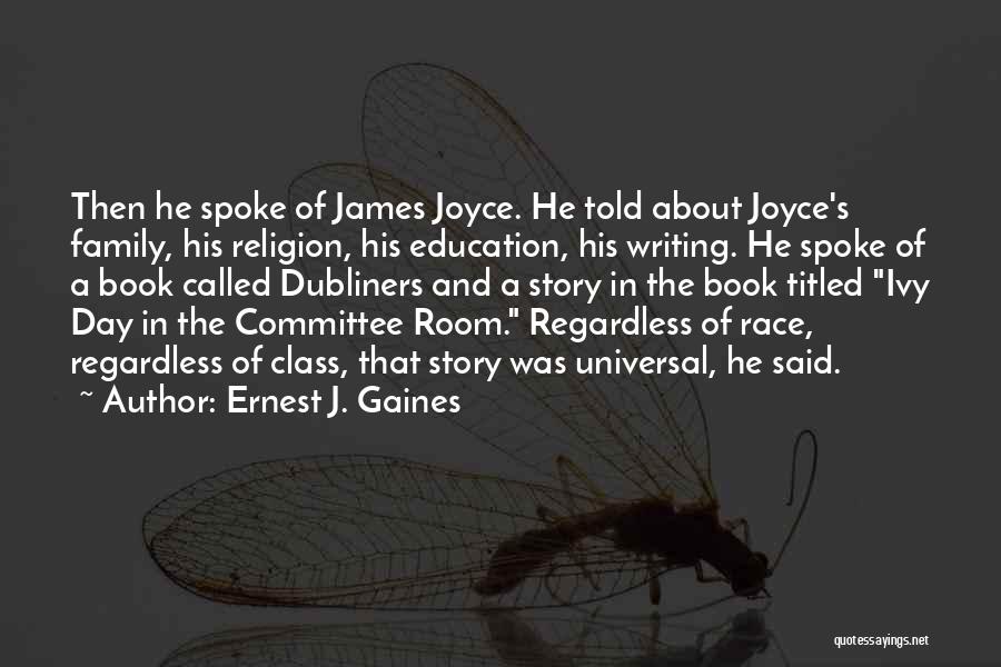 Ernest J. Gaines Quotes: Then He Spoke Of James Joyce. He Told About Joyce's Family, His Religion, His Education, His Writing. He Spoke Of