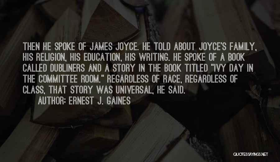Ernest J. Gaines Quotes: Then He Spoke Of James Joyce. He Told About Joyce's Family, His Religion, His Education, His Writing. He Spoke Of