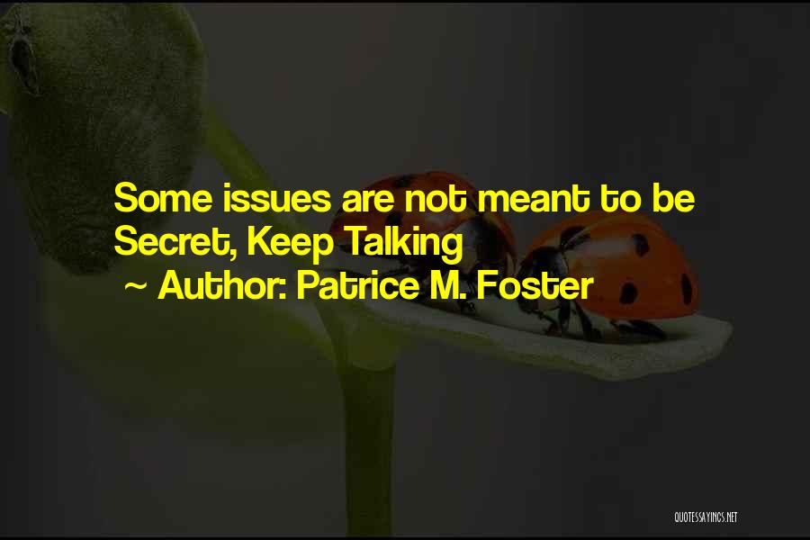 Patrice M. Foster Quotes: Some Issues Are Not Meant To Be Secret, Keep Talking