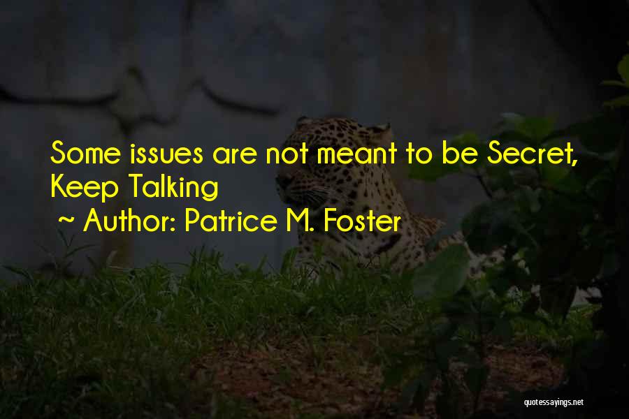 Patrice M. Foster Quotes: Some Issues Are Not Meant To Be Secret, Keep Talking