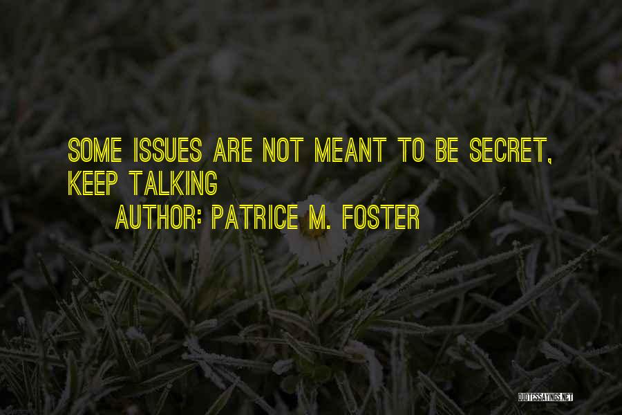 Patrice M. Foster Quotes: Some Issues Are Not Meant To Be Secret, Keep Talking