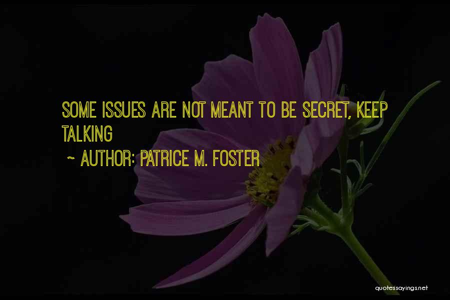 Patrice M. Foster Quotes: Some Issues Are Not Meant To Be Secret, Keep Talking