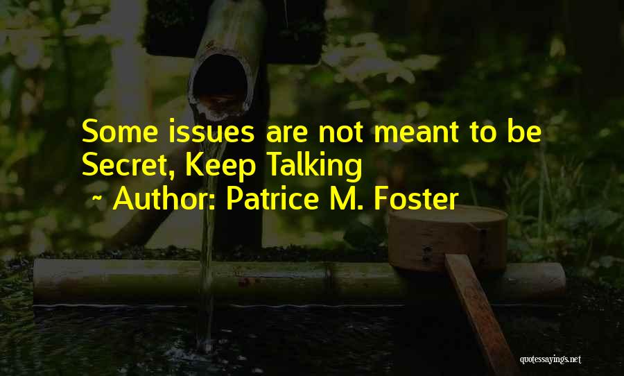 Patrice M. Foster Quotes: Some Issues Are Not Meant To Be Secret, Keep Talking