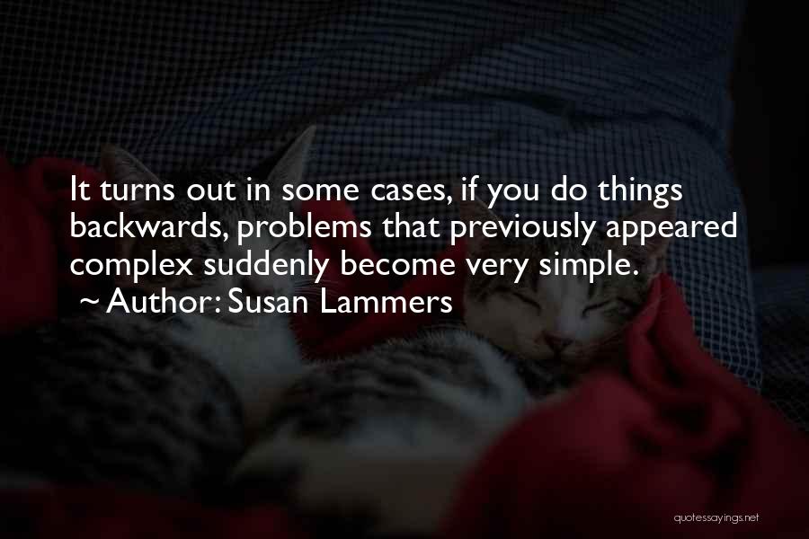 Susan Lammers Quotes: It Turns Out In Some Cases, If You Do Things Backwards, Problems That Previously Appeared Complex Suddenly Become Very Simple.