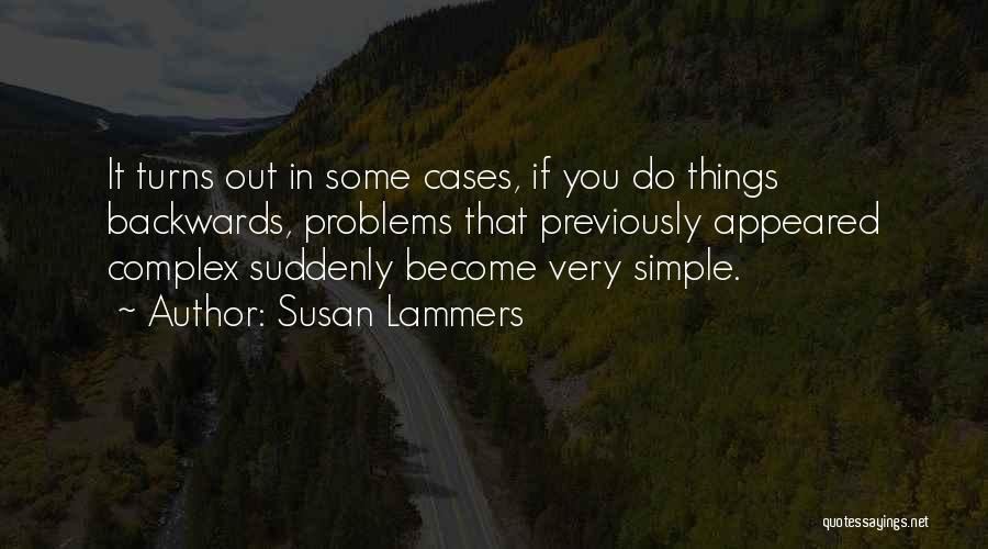 Susan Lammers Quotes: It Turns Out In Some Cases, If You Do Things Backwards, Problems That Previously Appeared Complex Suddenly Become Very Simple.