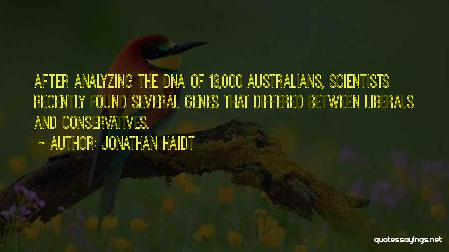 Jonathan Haidt Quotes: After Analyzing The Dna Of 13,000 Australians, Scientists Recently Found Several Genes That Differed Between Liberals And Conservatives.