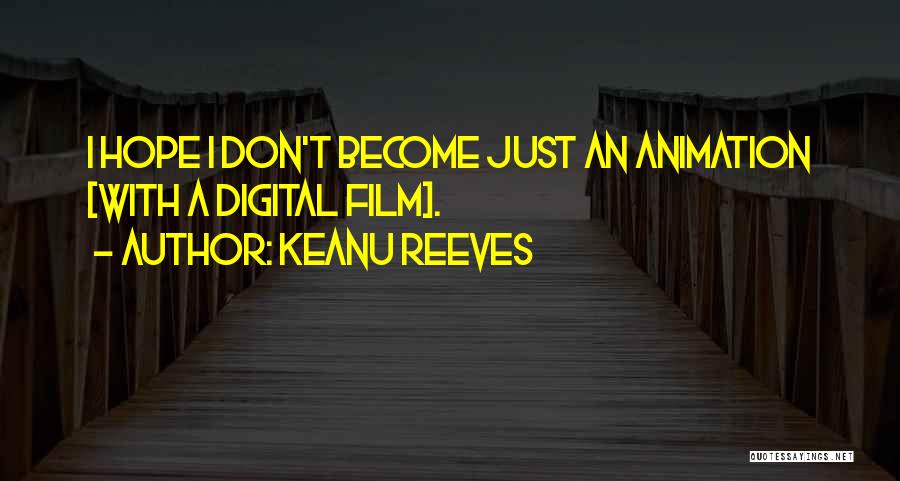 Keanu Reeves Quotes: I Hope I Don't Become Just An Animation [with A Digital Film].