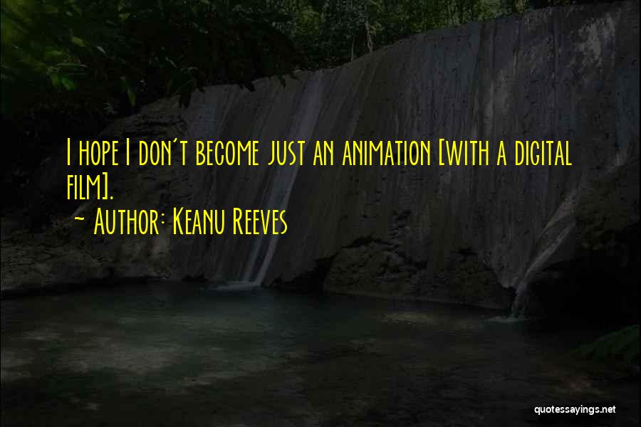 Keanu Reeves Quotes: I Hope I Don't Become Just An Animation [with A Digital Film].