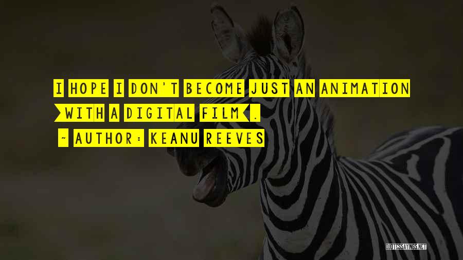 Keanu Reeves Quotes: I Hope I Don't Become Just An Animation [with A Digital Film].