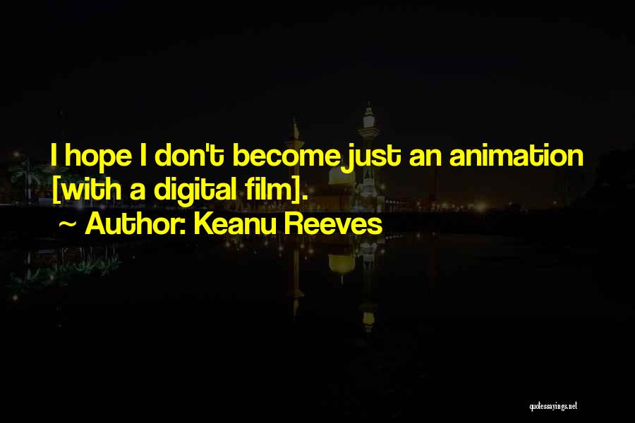 Keanu Reeves Quotes: I Hope I Don't Become Just An Animation [with A Digital Film].