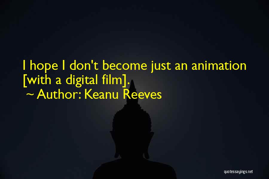 Keanu Reeves Quotes: I Hope I Don't Become Just An Animation [with A Digital Film].