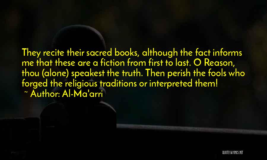 Al-Ma'arri Quotes: They Recite Their Sacred Books, Although The Fact Informs Me That These Are A Fiction From First To Last. O