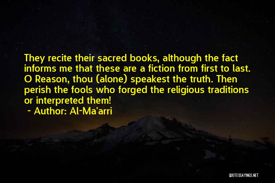 Al-Ma'arri Quotes: They Recite Their Sacred Books, Although The Fact Informs Me That These Are A Fiction From First To Last. O