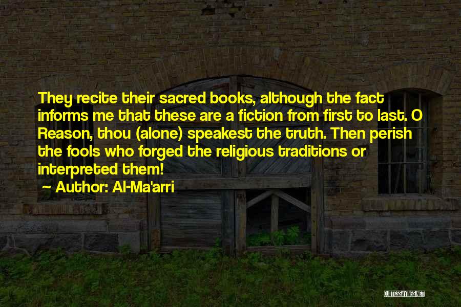 Al-Ma'arri Quotes: They Recite Their Sacred Books, Although The Fact Informs Me That These Are A Fiction From First To Last. O