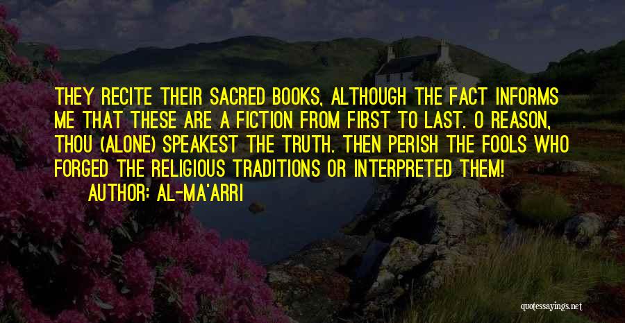 Al-Ma'arri Quotes: They Recite Their Sacred Books, Although The Fact Informs Me That These Are A Fiction From First To Last. O