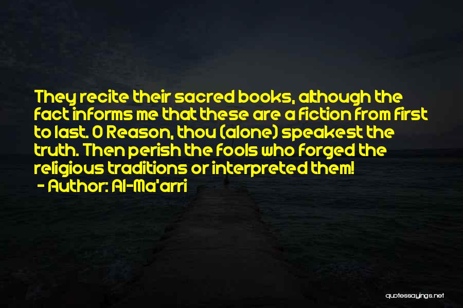 Al-Ma'arri Quotes: They Recite Their Sacred Books, Although The Fact Informs Me That These Are A Fiction From First To Last. O