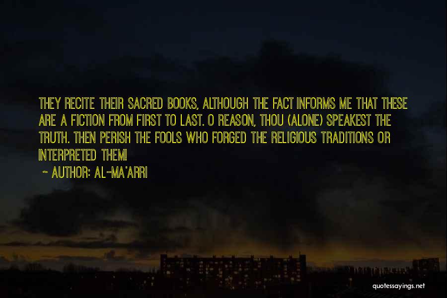 Al-Ma'arri Quotes: They Recite Their Sacred Books, Although The Fact Informs Me That These Are A Fiction From First To Last. O