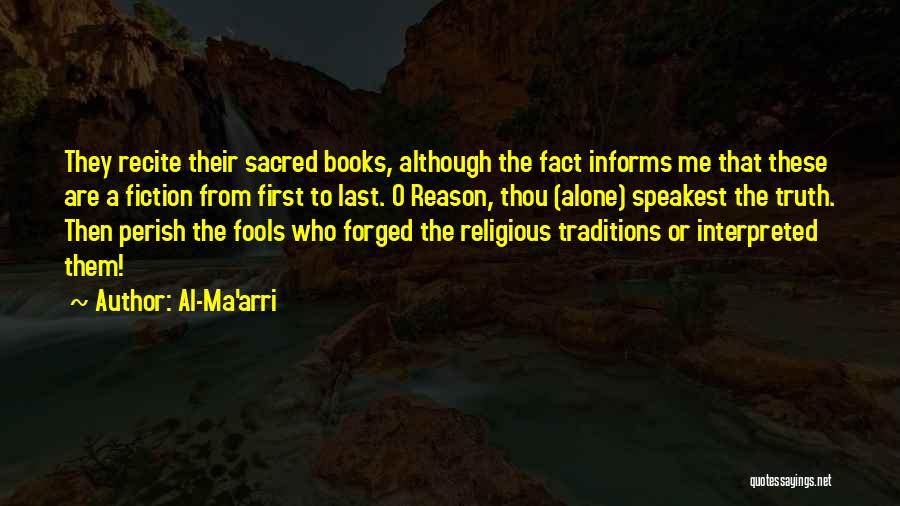 Al-Ma'arri Quotes: They Recite Their Sacred Books, Although The Fact Informs Me That These Are A Fiction From First To Last. O