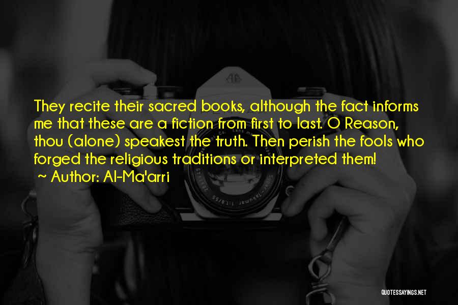 Al-Ma'arri Quotes: They Recite Their Sacred Books, Although The Fact Informs Me That These Are A Fiction From First To Last. O