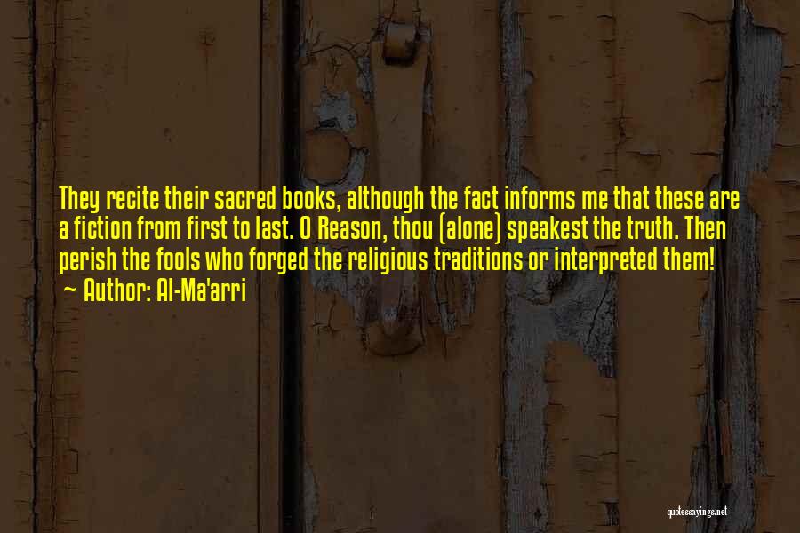 Al-Ma'arri Quotes: They Recite Their Sacred Books, Although The Fact Informs Me That These Are A Fiction From First To Last. O