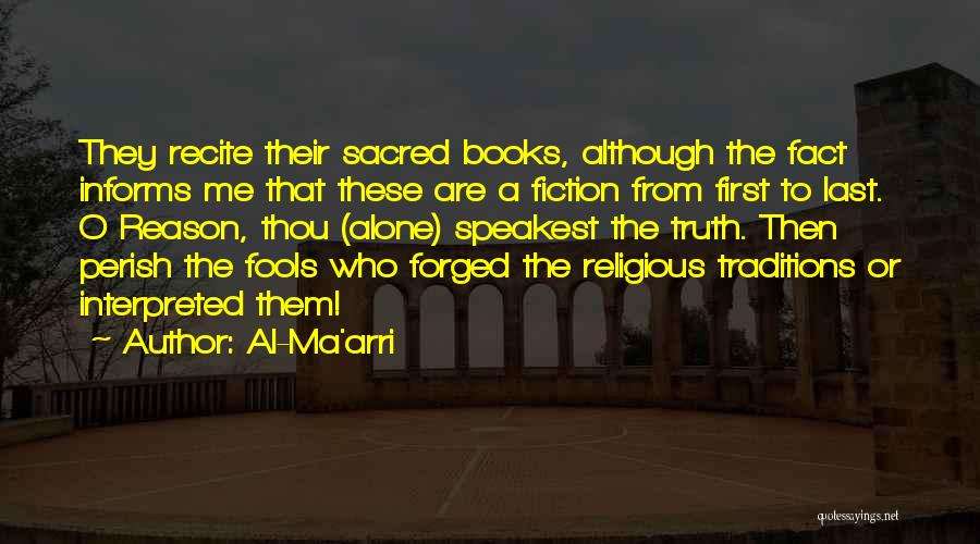 Al-Ma'arri Quotes: They Recite Their Sacred Books, Although The Fact Informs Me That These Are A Fiction From First To Last. O