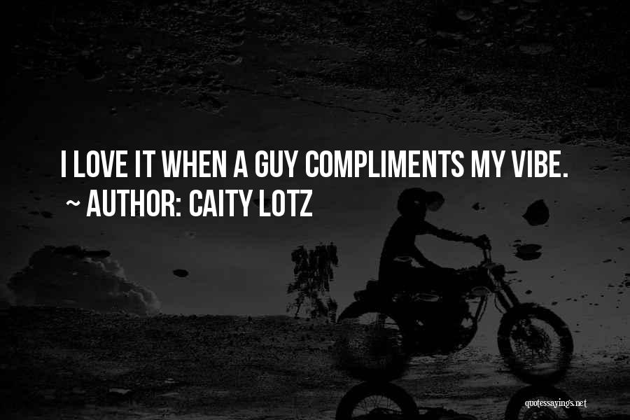 Caity Lotz Quotes: I Love It When A Guy Compliments My Vibe.