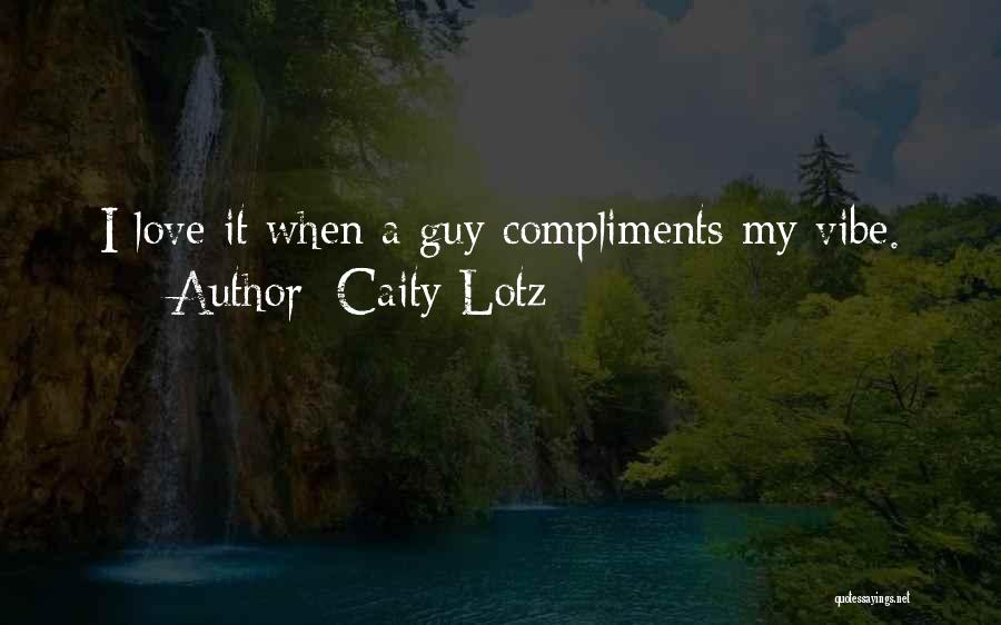 Caity Lotz Quotes: I Love It When A Guy Compliments My Vibe.