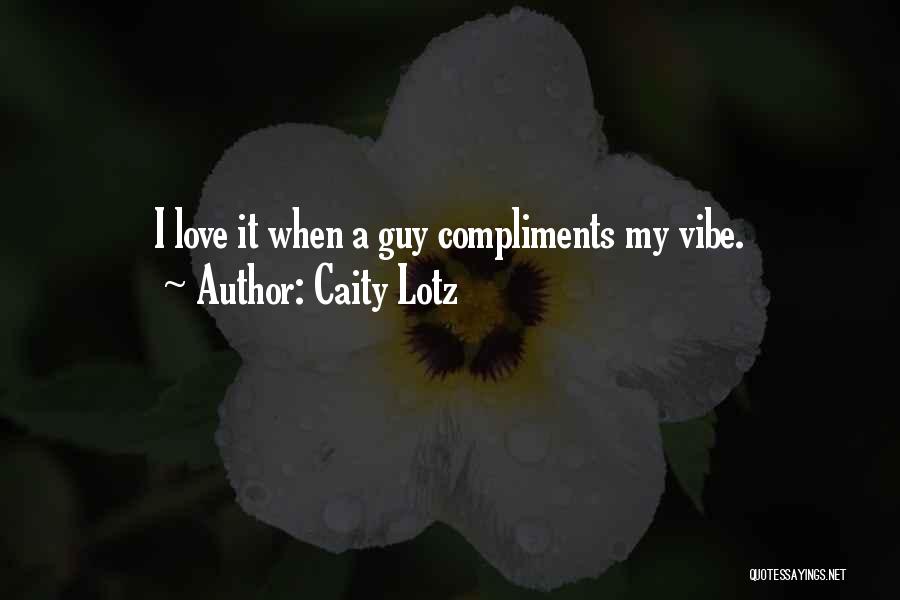 Caity Lotz Quotes: I Love It When A Guy Compliments My Vibe.