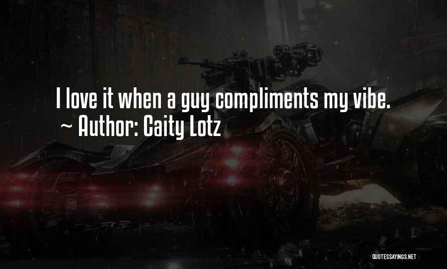 Caity Lotz Quotes: I Love It When A Guy Compliments My Vibe.