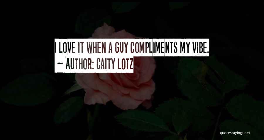 Caity Lotz Quotes: I Love It When A Guy Compliments My Vibe.