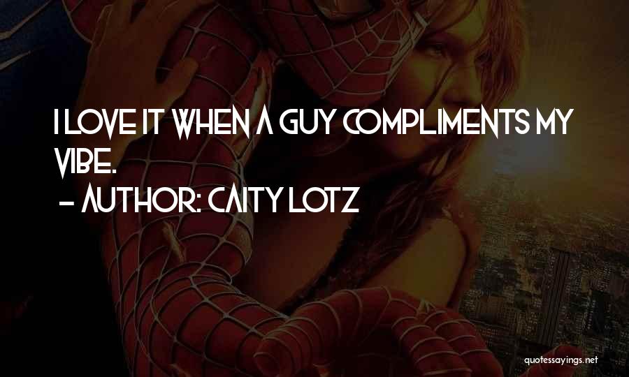 Caity Lotz Quotes: I Love It When A Guy Compliments My Vibe.