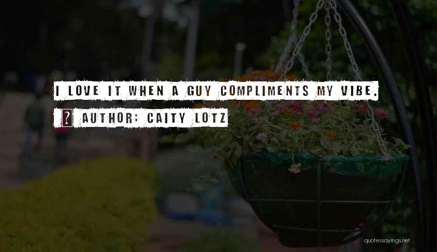 Caity Lotz Quotes: I Love It When A Guy Compliments My Vibe.