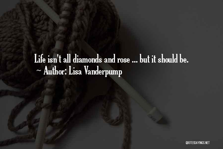 Lisa Vanderpump Quotes: Life Isn't All Diamonds And Rose ... But It Should Be.