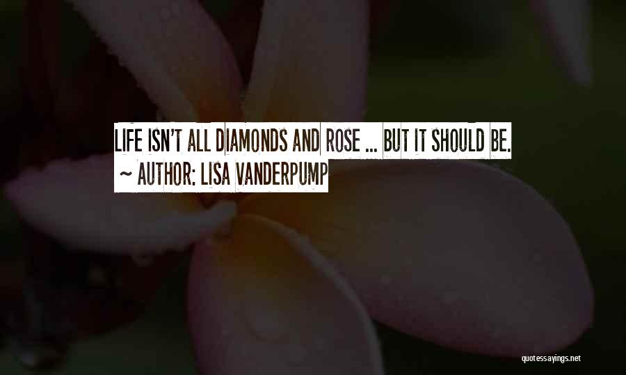 Lisa Vanderpump Quotes: Life Isn't All Diamonds And Rose ... But It Should Be.