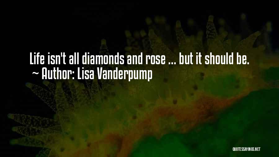 Lisa Vanderpump Quotes: Life Isn't All Diamonds And Rose ... But It Should Be.