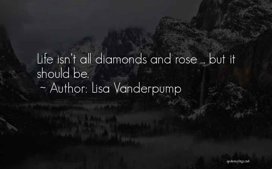 Lisa Vanderpump Quotes: Life Isn't All Diamonds And Rose ... But It Should Be.