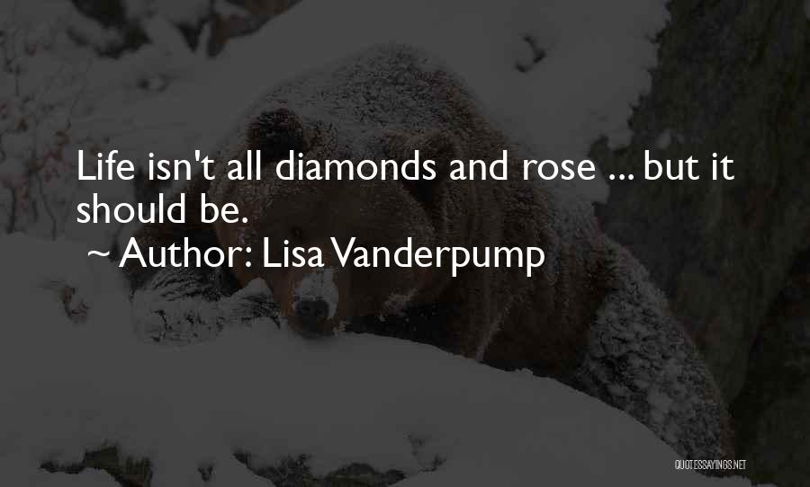 Lisa Vanderpump Quotes: Life Isn't All Diamonds And Rose ... But It Should Be.