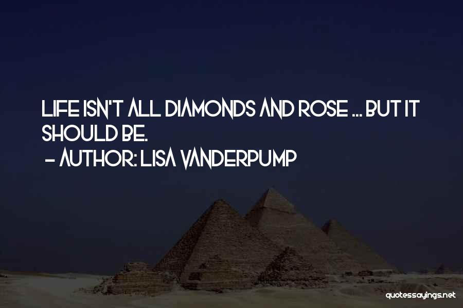 Lisa Vanderpump Quotes: Life Isn't All Diamonds And Rose ... But It Should Be.