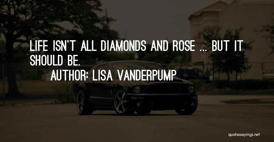 Lisa Vanderpump Quotes: Life Isn't All Diamonds And Rose ... But It Should Be.