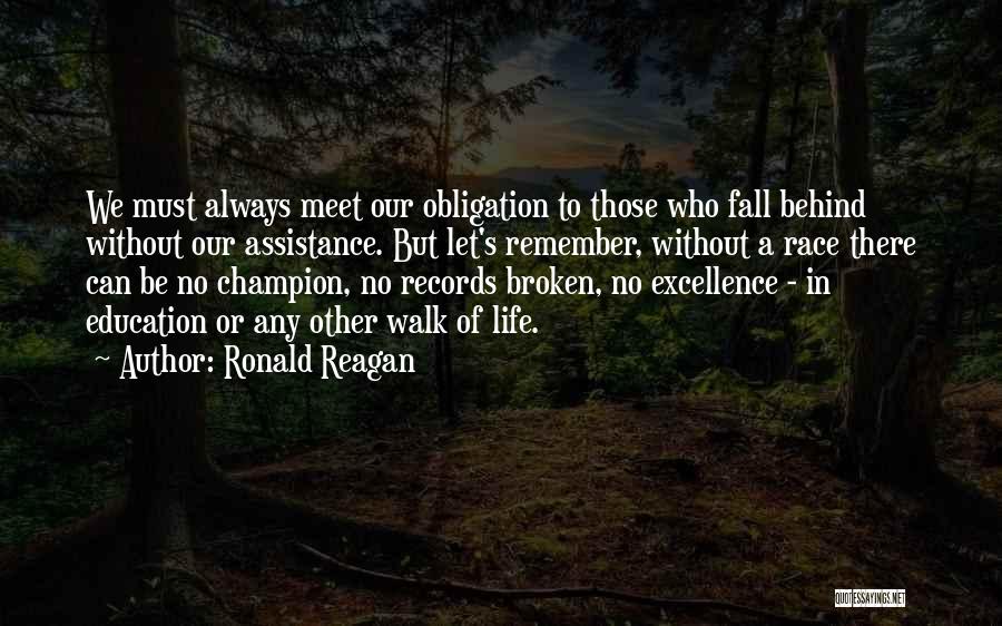 Ronald Reagan Quotes: We Must Always Meet Our Obligation To Those Who Fall Behind Without Our Assistance. But Let's Remember, Without A Race
