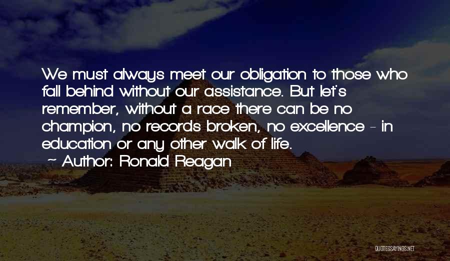 Ronald Reagan Quotes: We Must Always Meet Our Obligation To Those Who Fall Behind Without Our Assistance. But Let's Remember, Without A Race